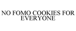 NO FOMO COOKIES FOR EVERYONE trademark
