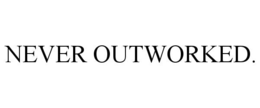 NEVER OUTWORKED. trademark