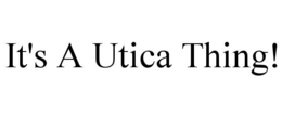 IT'S A UTICA THING! trademark