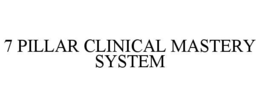 7 PILLAR CLINICAL MASTERY SYSTEM trademark
