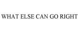 WHAT ELSE CAN GO RIGHT trademark
