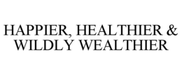 HAPPIER, HEALTHIER & WILDLY WEALTHIER trademark