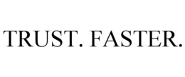 TRUST. FASTER. trademark