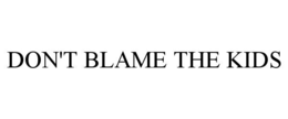DON'T BLAME THE KIDS trademark