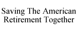 SAVING THE AMERICAN RETIREMENT TOGETHER trademark