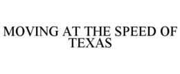 MOVING AT THE SPEED OF TEXAS trademark