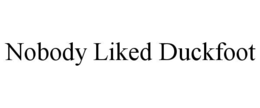 NOBODY LIKED DUCKFOOT trademark