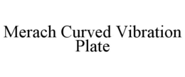 MERACH CURVED VIBRATION PLATE trademark