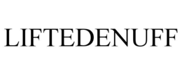 LIFTEDENUFF trademark