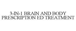 3-IN-1 BRAIN AND BODY PRESCRIPTION ED TREATMENT trademark