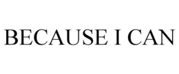 BECAUSE I CAN trademark