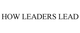 HOW LEADERS LEAD trademark