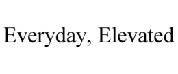 EVERYDAY, ELEVATED trademark