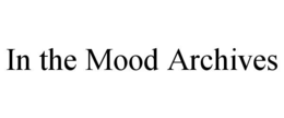 IN THE MOOD ARCHIVES trademark