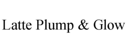 LATTE PLUMP & GLOW trademark