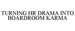 TURNING HR DRAMA INTO BOARDROOM KARMA trademark