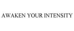 AWAKEN YOUR INTENSITY trademark