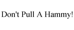 DON'T PULL A HAMMY! trademark