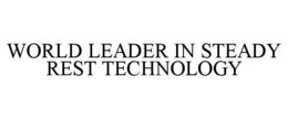 WORLD LEADER IN STEADY REST TECHNOLOGY trademark
