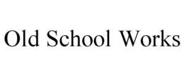 OLD SCHOOL WORKS trademark