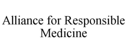 ALLIANCE FOR RESPONSIBLE MEDICINE trademark
