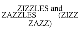 ZIZZLES AND ZAZZLES           (ZIZZ ZAZZ) trademark