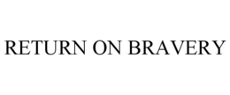 RETURN ON BRAVERY trademark