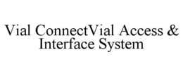 VIAL CONNECT VIAL ACCESS & INTERFACE SYSTEM trademark