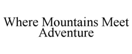 WHERE MOUNTAINS MEET ADVENTURE trademark