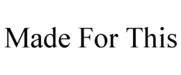 MADE FOR THIS trademark