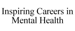 INSPIRING CAREERS IN MENTAL HEALTH trademark