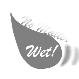 NO MATTER WET! trademark
