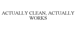 ACTUALLY CLEAN, ACTUALLY WORKS trademark