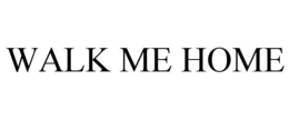WALK ME HOME trademark