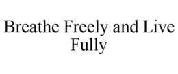 BREATHE FREELY AND LIVE FULLY trademark