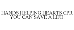 HANDS HELPING HEARTS CPR YOU CAN SAVE A LIFE! trademark