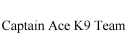 CAPTAIN ACE K9 TEAM trademark
