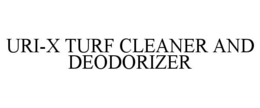 URI-X TURF CLEANER AND DEODORIZER trademark