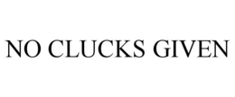 NO CLUCKS GIVEN trademark