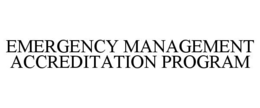 EMERGENCY MANAGEMENT ACCREDITATION PROGRAM trademark