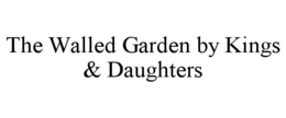 THE WALLED GARDEN BY KINGS & DAUGHTERS trademark