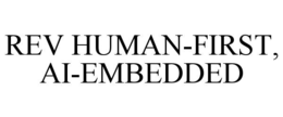 REV HUMAN-FIRST, AI-EMBEDDED trademark