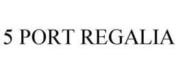 5 PORT REGALIA trademark