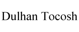 DULHAN TOCOSH trademark