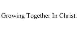 GROWING TOGETHER IN CHRIST. trademark