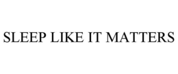 SLEEP LIKE IT MATTERS trademark