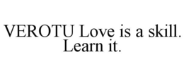 VEROTU LOVE IS A SKILL. LEARN IT. trademark