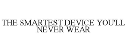 THE SMARTEST DEVICE YOU'LL NEVER WEAR trademark