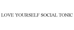LOVE YOURSELF SOCIAL TONIC trademark