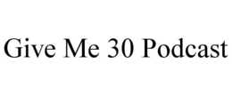 GIVE ME 30 PODCAST trademark
